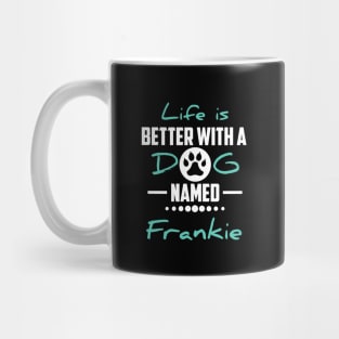 Life Is Better With A Dog Named Frankie Mug